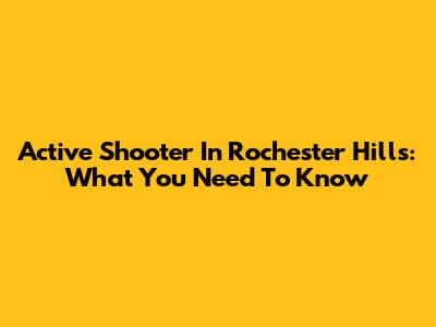 Active Shooter In Rochester Hills: What You Need To Know