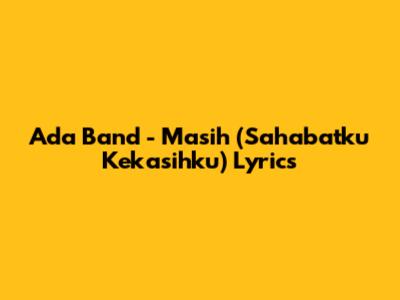 Ada Band - Masih (Sahabatku Kekasihku) Lyrics
