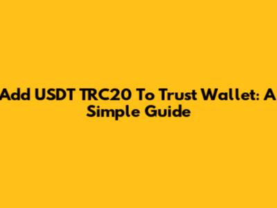 Add USDT TRC20 To Trust Wallet: A Simple Guide