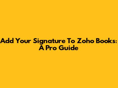 Add Your Signature To Zoho Books: A Pro Guide