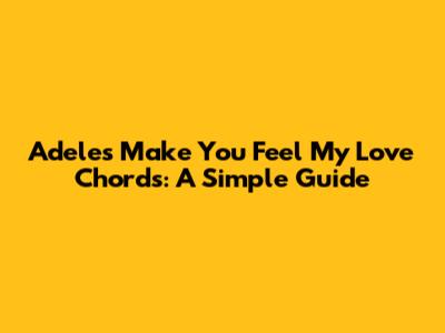 Adele's 'Make You Feel My Love' Chords: A Simple Guide
