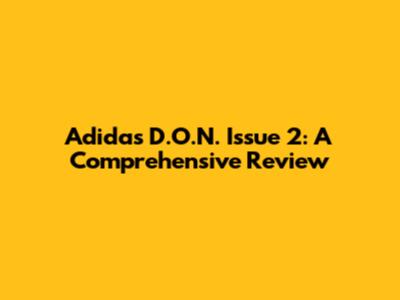 Adidas D.O.N. Issue 2: A Comprehensive Review