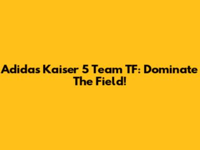 Adidas Kaiser 5 Team TF: Dominate The Field!