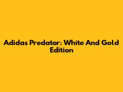 Adidas Predator: White And Gold Edition
