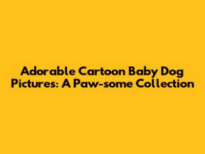 Adorable Cartoon Baby Dog Pictures: A Paw-some Collection