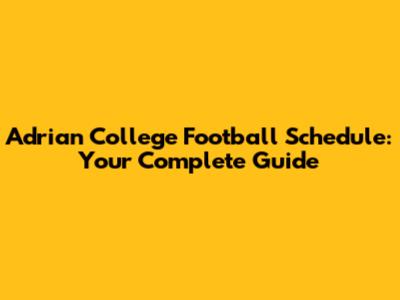 Adrian College Football Schedule: Your Complete Guide