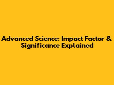 Advanced Science: Impact Factor & Significance Explained
