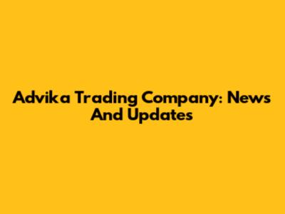 Advika Trading Company: News And Updates