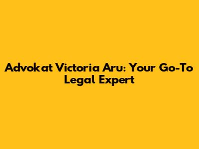 Advokat Victoria Aru: Your Go-To Legal Expert