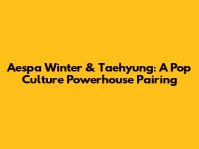 Aespa Winter & Taehyung: A Pop Culture Powerhouse Pairing