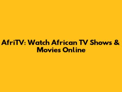 AfriTV: Watch African TV Shows & Movies Online