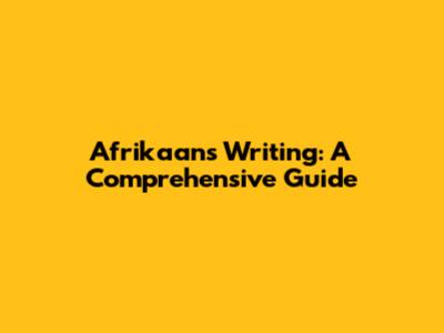 Afrikaans Writing: A Comprehensive Guide