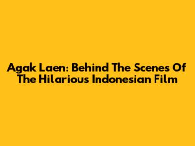 Agak Laen: Behind The Scenes Of The Hilarious Indonesian Film