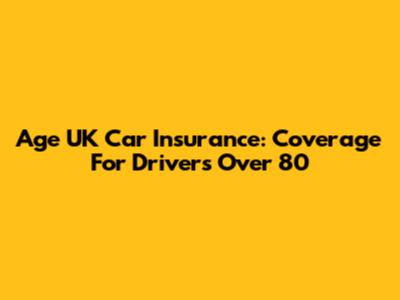 Age UK Car Insurance: Coverage For Drivers Over 80