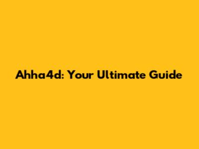 Ahha4d: Your Ultimate Guide
