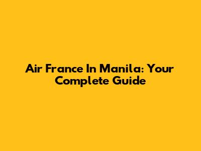 Air France In Manila: Your Complete Guide