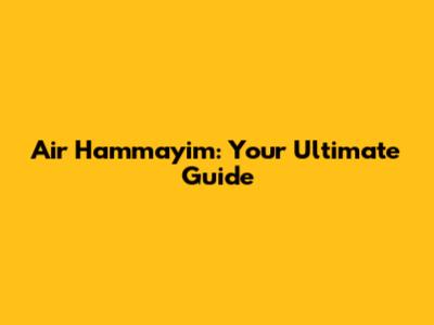 Air Hammayim: Your Ultimate Guide