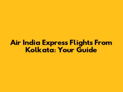 Air India Express Flights From Kolkata: Your Guide