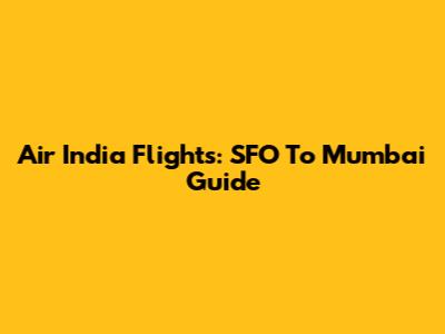 Air India Flights: SFO To Mumbai Guide
