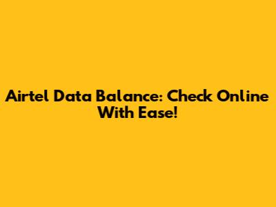 Airtel Data Balance: Check Online With Ease!