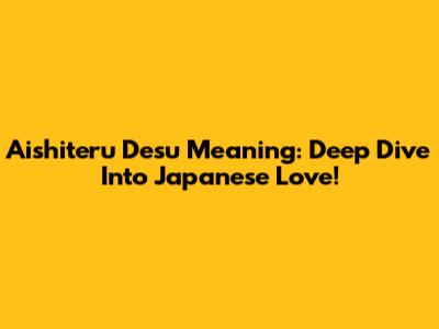 Aishiteru Desu Meaning: Deep Dive Into Japanese Love!