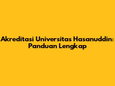 Akreditasi Universitas Hasanuddin: Panduan Lengkap
