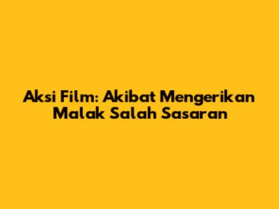 Aksi Film: Akibat Mengerikan Malak Salah Sasaran