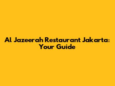 Al Jazeerah Restaurant Jakarta: Your Guide