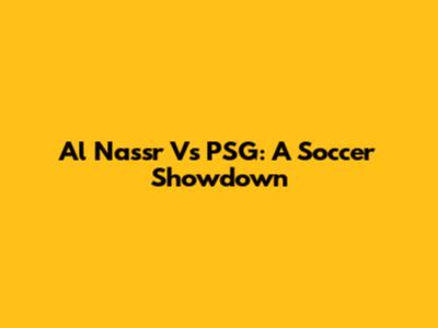 Al Nassr Vs PSG: A Soccer Showdown