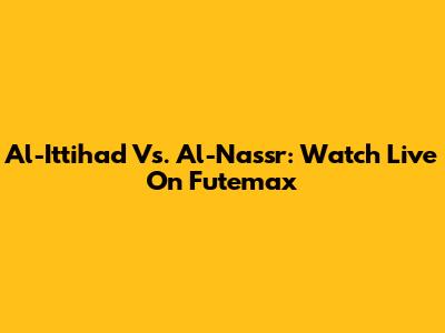 Al-Ittihad Vs. Al-Nassr: Watch Live On Futemax