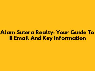 Alam Sutera Realty: Your Guide To II Email And Key Information