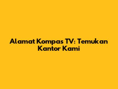 Alamat Kompas TV: Temukan Kantor Kami