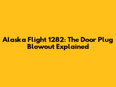 Alaska Flight 1282: The Door Plug Blowout Explained