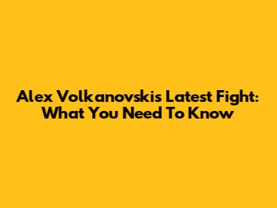 Alex Volkanovski's Latest Fight: What You Need To Know