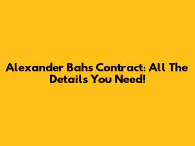Alexander Bah's Contract: All The Details You Need!