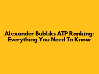 Alexander Bublik's ATP Ranking: Everything You Need To Know