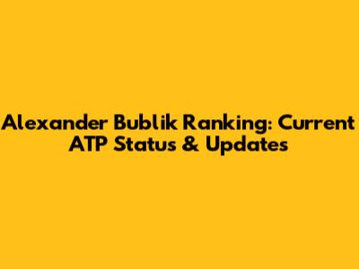 Alexander Bublik Ranking: Current ATP Status & Updates
