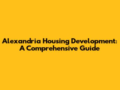 Alexandria Housing Development: A Comprehensive Guide