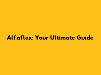 Alfaflex: Your Ultimate Guide