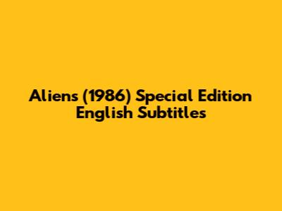 Aliens (1986) Special Edition English Subtitles