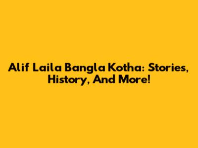 Alif Laila Bangla Kotha: Stories, History, And More!