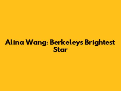 Alina Wang: Berkeley's Brightest Star