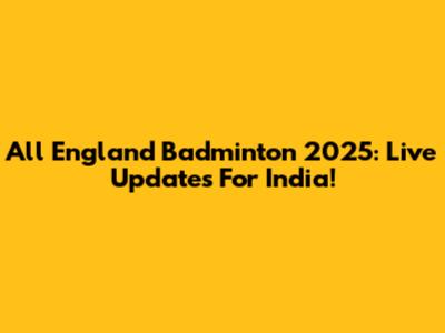 All England Badminton 2025: Live Updates For India!