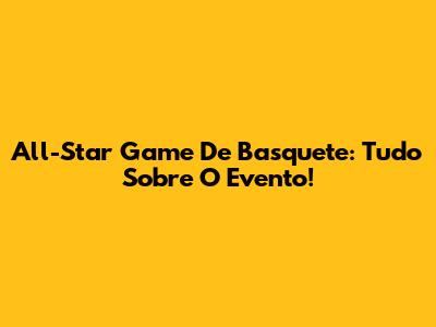 All-Star Game De Basquete: Tudo Sobre O Evento!