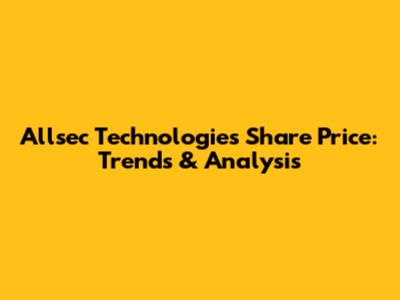Allsec Technologies Share Price: Trends & Analysis