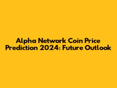 Alpha Network Coin Price Prediction 2024: Future Outlook