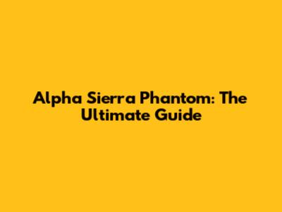Alpha Sierra Phantom: The Ultimate Guide