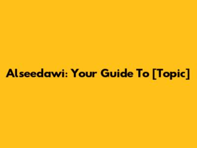 Alseedawi: Your Guide To [Topic]