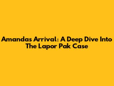 Amanda's Arrival: A Deep Dive Into The "Lapor Pak" Case