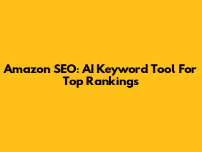 Amazon SEO: AI Keyword Tool For Top Rankings